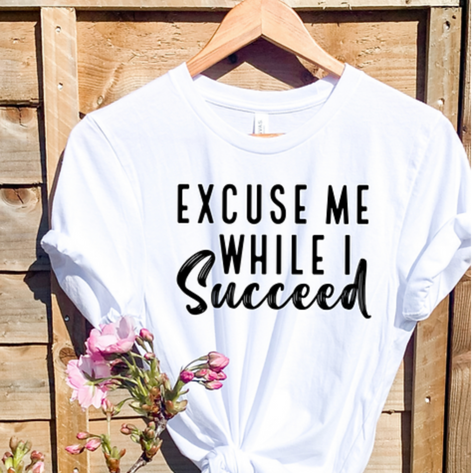 Excuse Me While I Succeed Tee